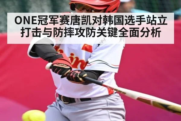 ONE冠军赛唐凯对韩国选手站立打击与防摔攻防关键全面分析 | kaiyun